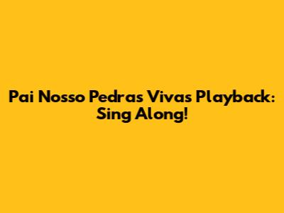 Pai Nosso Pedras Vivas Playback: Sing Along!