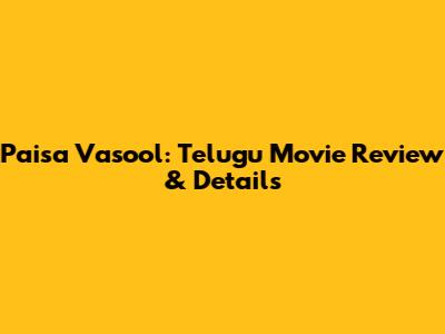 Paisa Vasool: Telugu Movie Review & Details