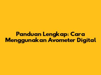 Panduan Lengkap: Cara Menggunakan Avometer Digital