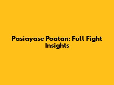 Pasiayase Poatan: Full Fight Insights