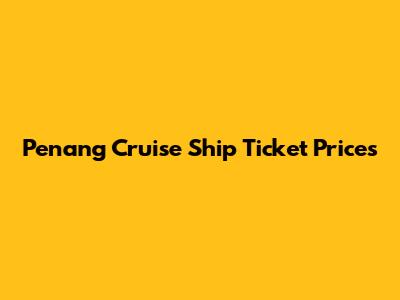 Penang Cruise Ship Ticket Prices