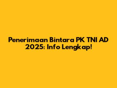 Penerimaan Bintara PK TNI AD 2025: Info Lengkap!
