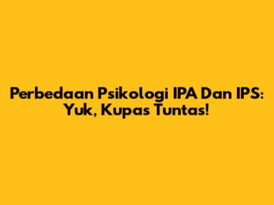 Perbedaan Psikologi IPA Dan IPS: Yuk, Kupas Tuntas!