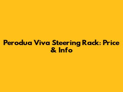 Perodua Viva Steering Rack: Price & Info