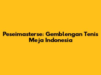 Peseimasterse: Gemblengan Tenis Meja Indonesia