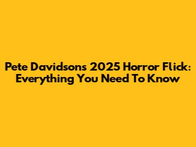 Pete Davidson's 2025 Horror Flick: Everything You Need To Know