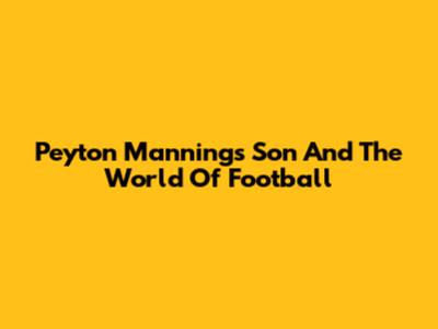 Peyton Manning's Son And The World Of Football
