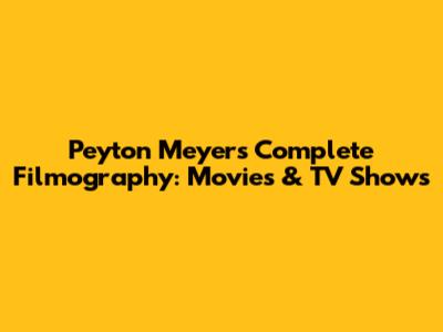 Peyton Meyer's Complete Filmography: Movies & TV Shows