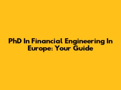 PhD In Financial Engineering In Europe: Your Guide