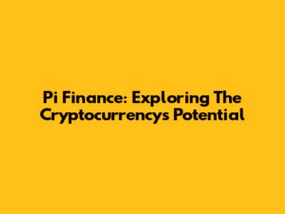 Pi Finance: Exploring The Cryptocurrency's Potential