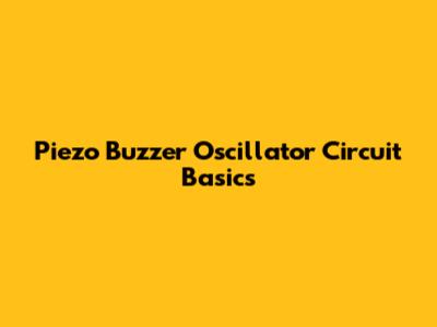 Piezo Buzzer Oscillator Circuit Basics