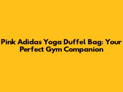 Pink Adidas Yoga Duffel Bag: Your Perfect Gym Companion