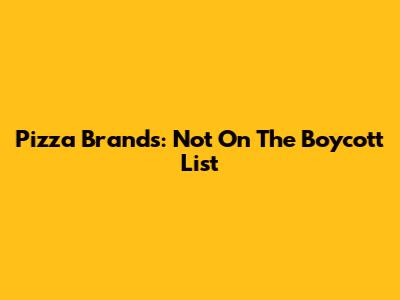 Pizza Brands: Not On The Boycott List