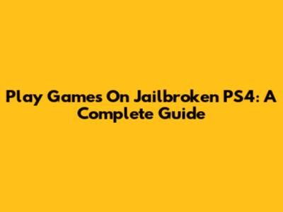 Play Games On Jailbroken PS4: A Complete Guide