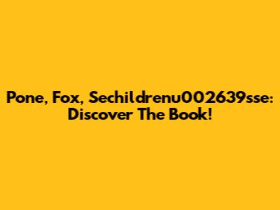Pone, Fox, Sechildrenu002639sse: Discover The Book!