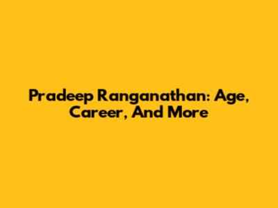 Pradeep Ranganathan: Age, Career, And More