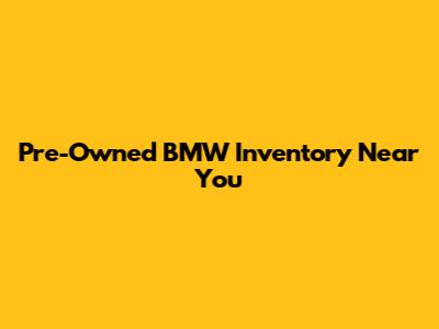 Pre-Owned BMW Inventory Near You