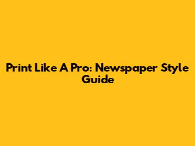 Print Like A Pro: Newspaper Style Guide