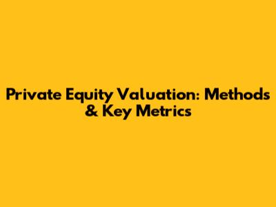 Private Equity Valuation: Methods & Key Metrics