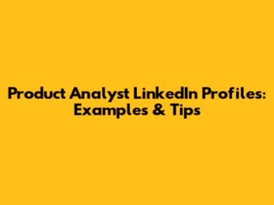 Product Analyst LinkedIn Profiles: Examples & Tips