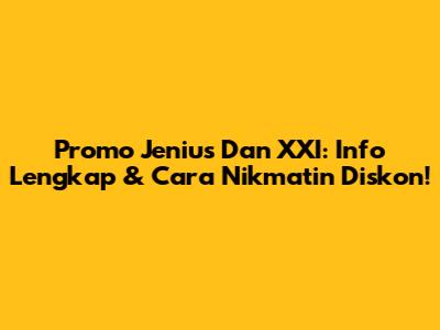 Promo Jenius Dan XXI: Info Lengkap & Cara Nikmatin Diskon!