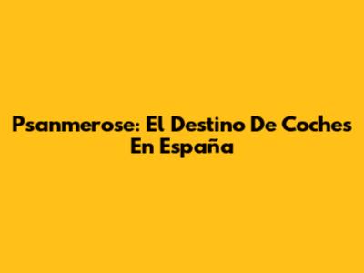Psanmerose: El Destino De Coches En España