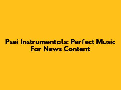 Psei Instrumentals: Perfect Music For News Content