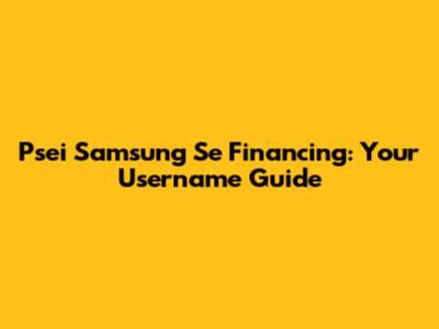 Psei Samsung Se Financing: Your Username Guide