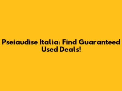 Pseiaudise Italia: Find Guaranteed Used Deals!