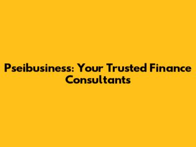 Pseibusiness: Your Trusted Finance Consultants