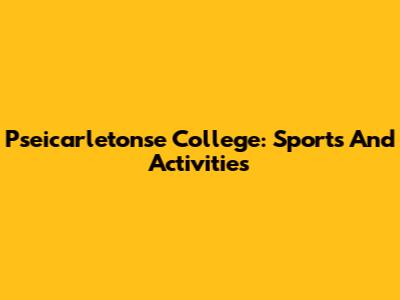 Pseicarletonse College: Sports And Activities