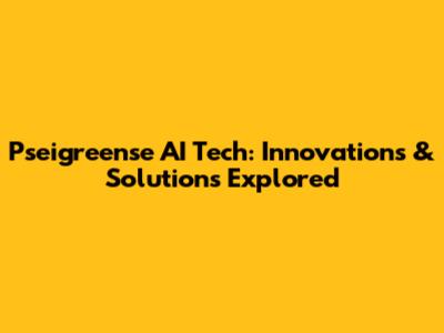 Pseigreense AI Tech: Innovations & Solutions Explored