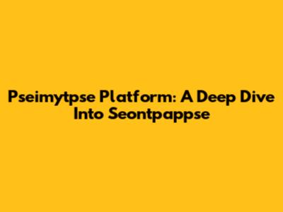Pseimytpse Platform: A Deep Dive Into Seontpappse