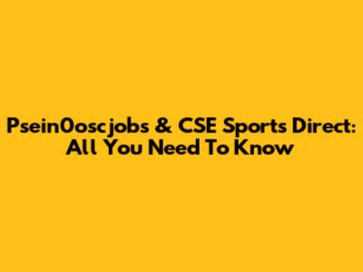 Psein0oscjobs & CSE Sports Direct: All You Need To Know