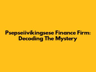Psepseiivikingsese Finance Firm: Decoding The Mystery
