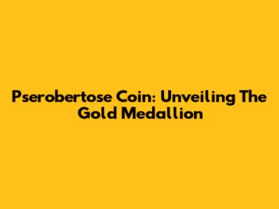 Pserobertose Coin: Unveiling The Gold Medallion