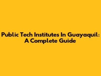 Public Tech Institutes In Guayaquil: A Complete Guide