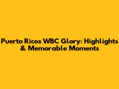 Puerto Rico's WBC Glory: Highlights & Memorable Moments