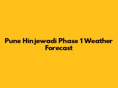 Pune Hinjewadi Phase 1 Weather Forecast