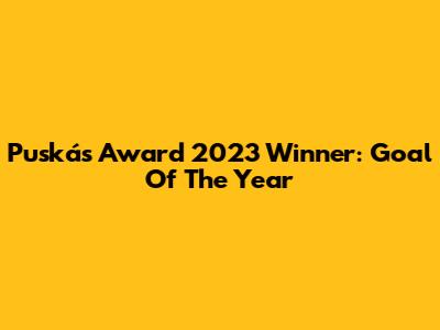 Puskás Award 2023 Winner: Goal Of The Year