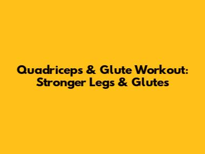 Quadriceps & Glute Workout: Stronger Legs & Glutes