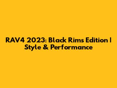 RAV4 2023: Black Rims Edition | Style & Performance