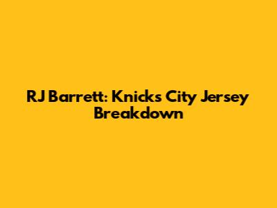 RJ Barrett: Knicks City Jersey Breakdown