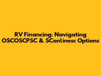 RV Financing: Navigating OSCOSCPSC & SConlinesc Options