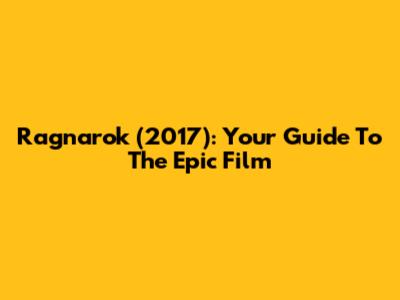 Ragnarok (2017): Your Guide To The Epic Film