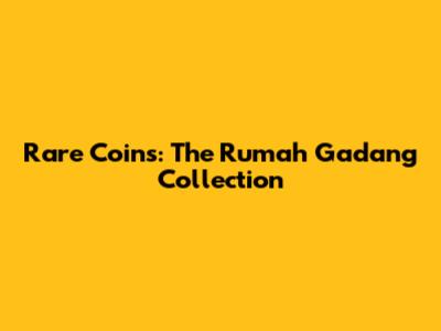 Rare Coins: The Rumah Gadang Collection