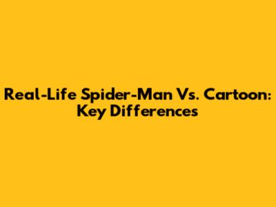 Real-Life Spider-Man Vs. Cartoon: Key Differences