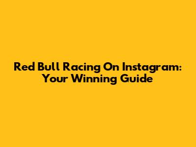 Red Bull Racing On Instagram: Your Winning Guide