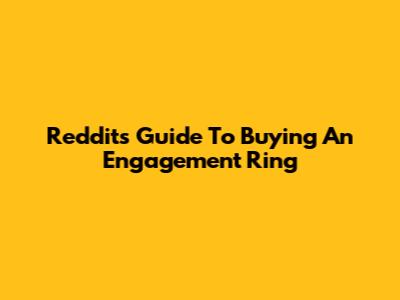 Reddit's Guide To Buying An Engagement Ring