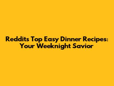 Reddit's Top Easy Dinner Recipes: Your Weeknight Savior